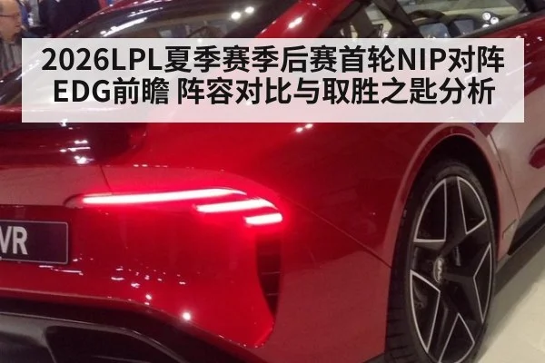 2026LPL夏季赛季后赛首轮NIP对阵EDG前瞻 阵容对比与取胜之匙分析