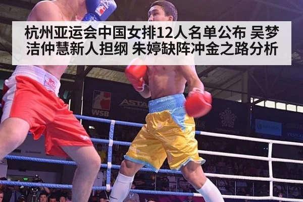 杭州亚运会中国女排12人名单公布 吴梦洁仲慧新人担纲 朱婷缺阵冲金之路分析
