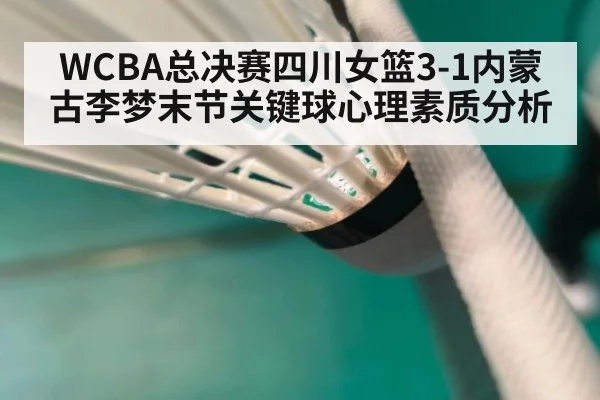 WCBA总决赛四川女篮3-1内蒙古李梦末节关键球心理素质分析